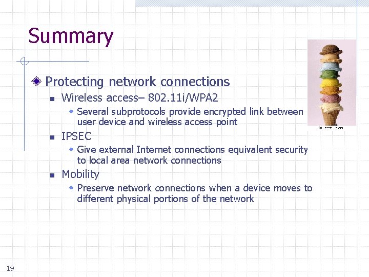 Summary Protecting network connections n Wireless access– 802. 11 i/WPA 2 Several subprotocols provide