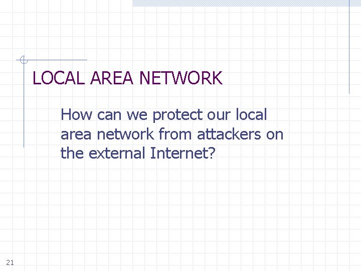 LOCAL AREA NETWORK How can we protect our local area network from attackers on