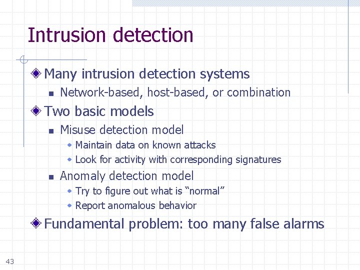 Intrusion detection Many intrusion detection systems n Network-based, host-based, or combination Two basic models