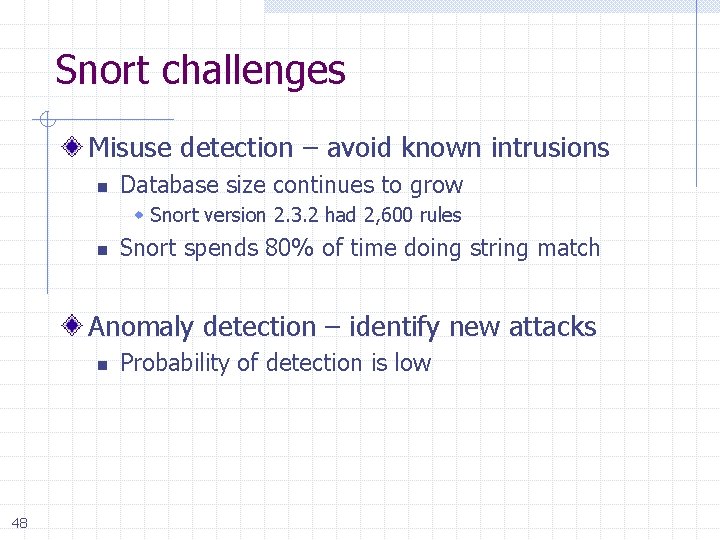 Snort challenges Misuse detection – avoid known intrusions n Database size continues to grow