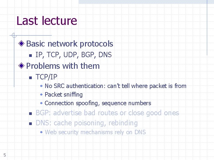 Last lecture Basic network protocols n IP, TCP, UDP, BGP, DNS Problems with them