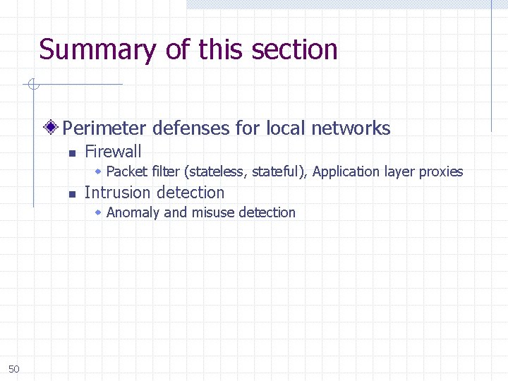 Summary of this section Perimeter defenses for local networks n Firewall Packet filter (stateless,