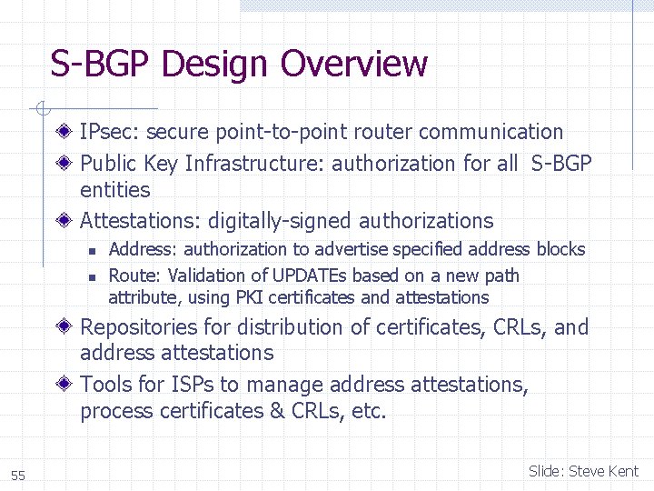 S-BGP Design Overview IPsec: secure point-to-point router communication Public Key Infrastructure: authorization for all