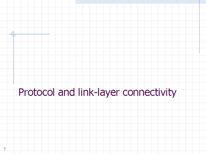 Protocol and link-layer connectivity 7 