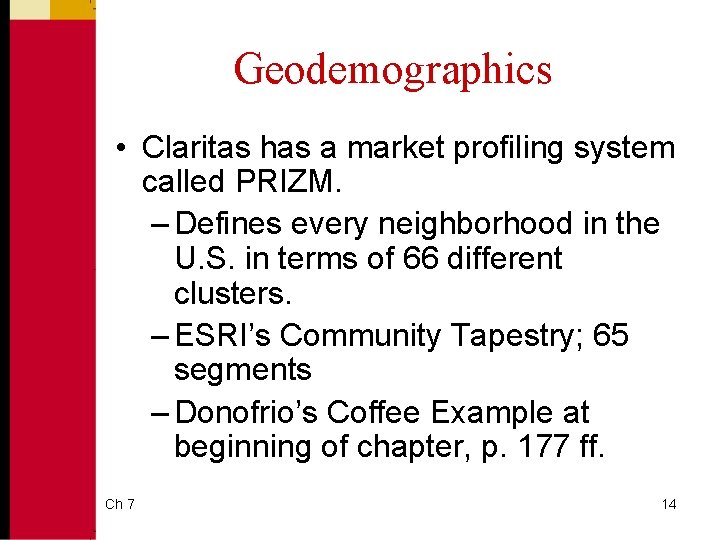 Geodemographics • Claritas has a market profiling system called PRIZM. – Defines every neighborhood