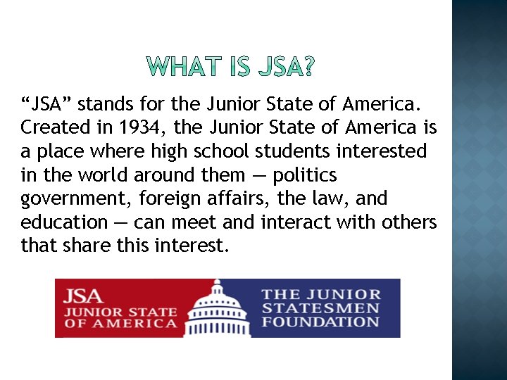 “JSA” stands for the Junior State of America. Created in 1934, the Junior State