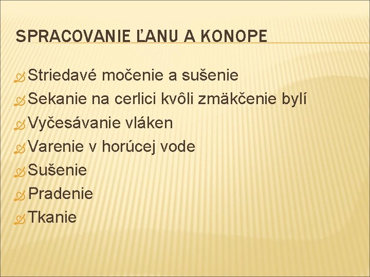 SPRACOVANIE ĽANU A KONOPE Striedavé močenie a sušenie Sekanie na cerlici kvôli zmäkčenie bylí