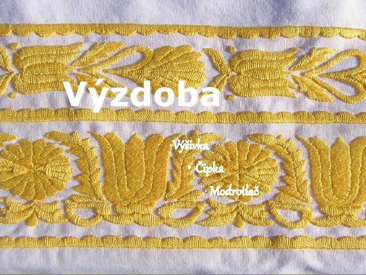 Výzdoba • Výšivka • Čipka • Modrotlač Výzdoba • Výšivka • Čipka • Modrotlač
