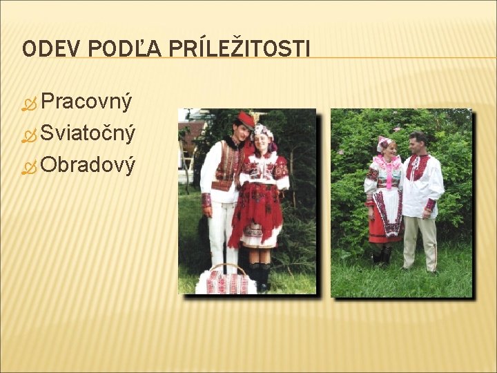 ODEV PODĽA PRÍLEŽITOSTI Pracovný Sviatočný Obradový ODEV PODĽA PRÍLEŽITOSTI Pracovný Sviatočný Obradový