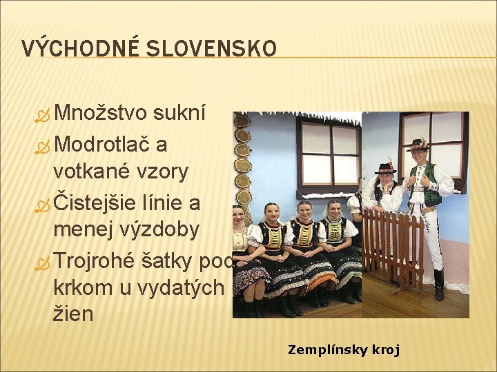 VÝCHODNÉ SLOVENSKO Množstvo sukní Modrotlač a votkané vzory Čistejšie línie a menej výzdoby Trojrohé