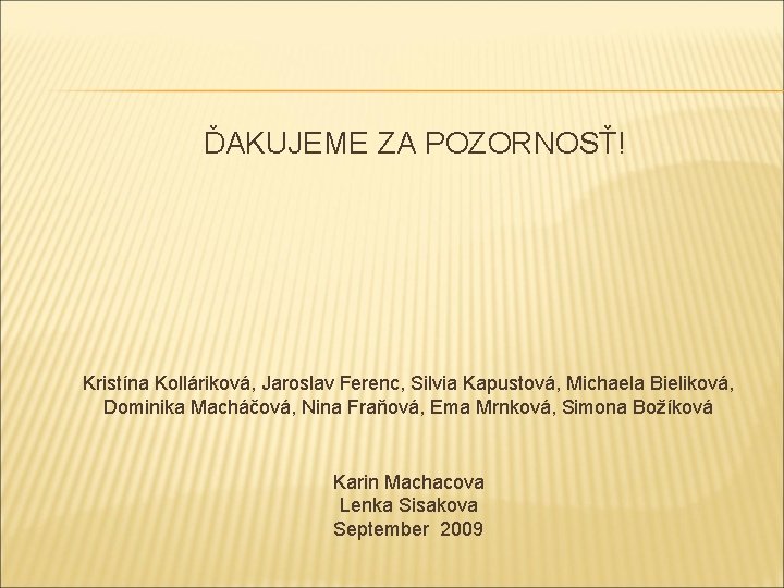 ĎAKUJEME ZA POZORNOSŤ! Kristína Kolláriková, Jaroslav Ferenc, Silvia Kapustová, Michaela Bieliková, Dominika Macháčová, Nina