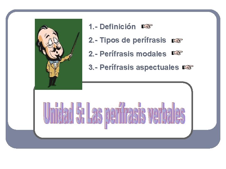 1. - Definición 2. - Tipos de perífrasis 2. - Perífrasis modales 3. -