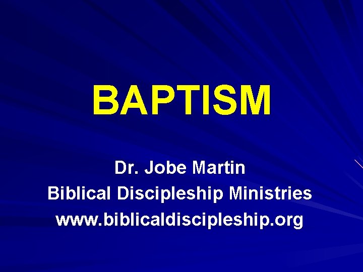 BAPTISM Dr. Jobe Martin Biblical Discipleship Ministries www. biblicaldiscipleship. org 