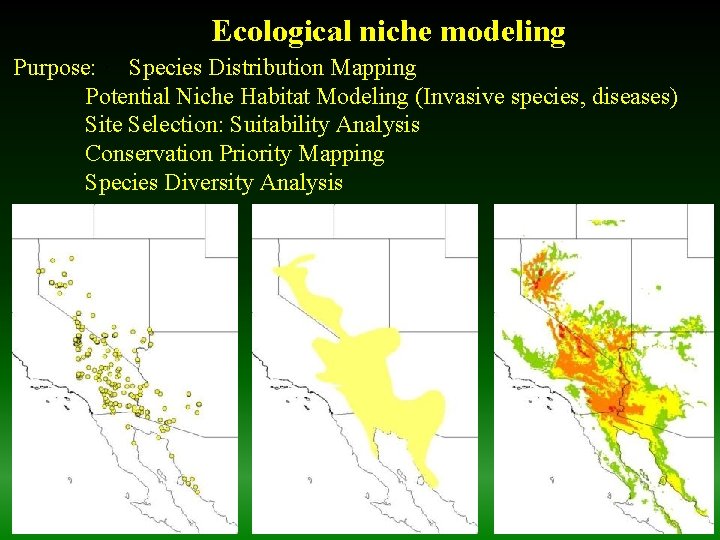 Ecological niche modeling Purpose: · Species Distribution Mapping Potential Niche Habitat Modeling (Invasive species,