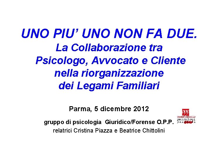 UNO PIU’ UNO NON FA DUE. La Collaborazione tra Psicologo, Avvocato e Cliente nella