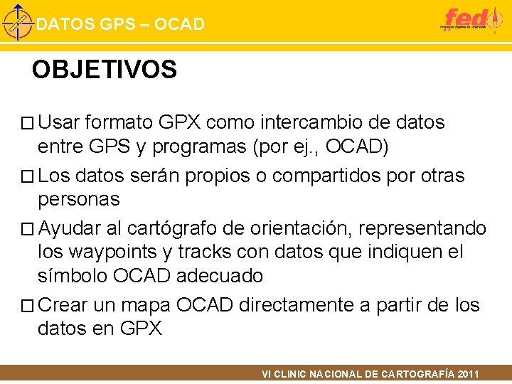 DATOS GPS – OCAD OBJETIVOS � Usar formato GPX como intercambio de datos entre