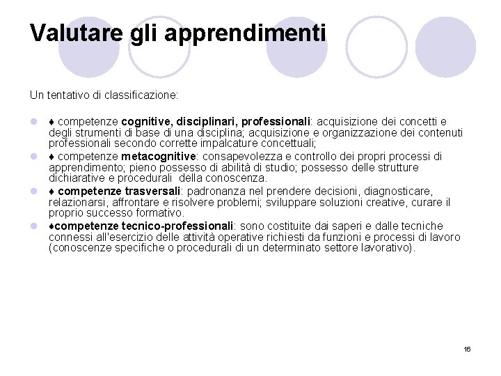 Valutare gli apprendimenti Un tentativo di classificazione: l ♦ competenze cognitive, disciplinari, professionali: acquisizione