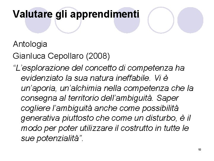 Valutare gli apprendimenti Antologia Gianluca Cepollaro (2008) “L’esplorazione del concetto di competenza ha evidenziato