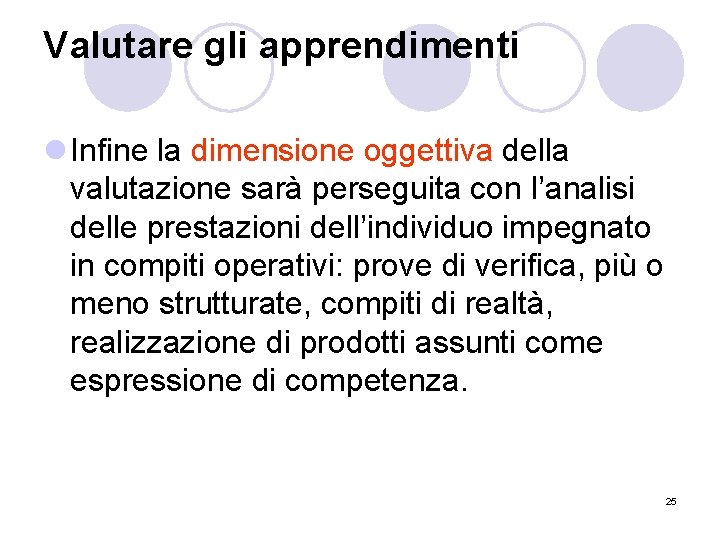 Valutare gli apprendimenti l Infine la dimensione oggettiva della valutazione sarà perseguita con l’analisi