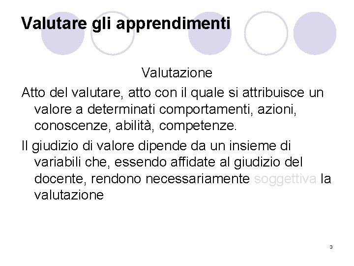 Valutare gli apprendimenti Valutazione Atto del valutare, atto con il quale si attribuisce un