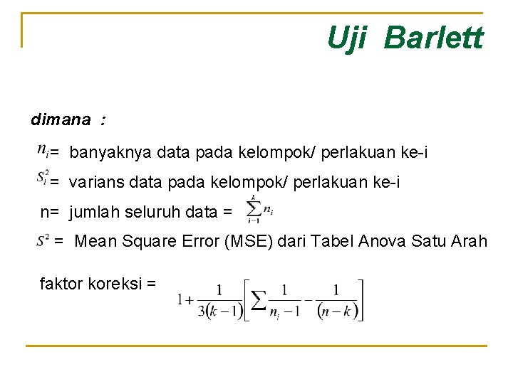 Uji Barlett dimana : = banyaknya data pada kelompok/ perlakuan ke-i = varians data
