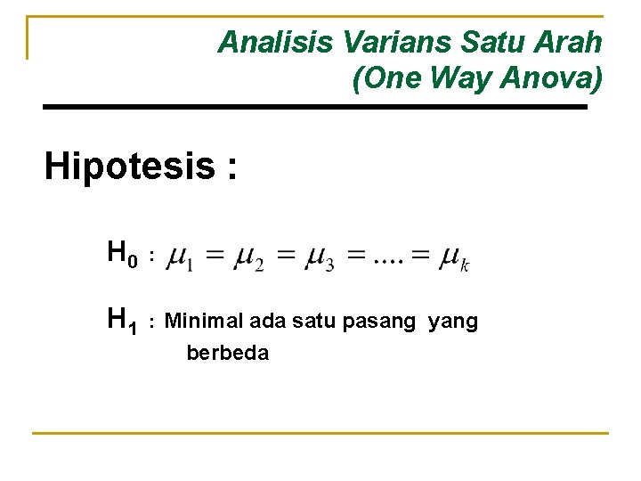 Analisis Varians Satu Arah (One Way Anova) Hipotesis : H 0 : H 1
