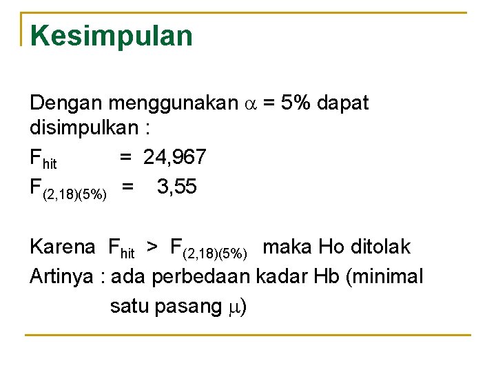 Kesimpulan Dengan menggunakan = 5% dapat disimpulkan : Fhit = 24, 967 F(2, 18)(5%)
