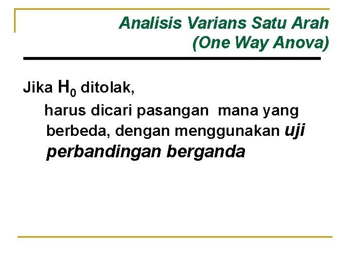 Analisis Varians Satu Arah (One Way Anova) Jika H 0 ditolak, harus dicari pasangan