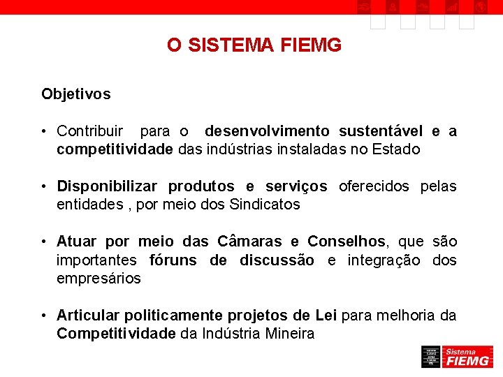 O SISTEMA FIEMG Objetivos • Contribuir para o desenvolvimento sustentável e a competitividade das