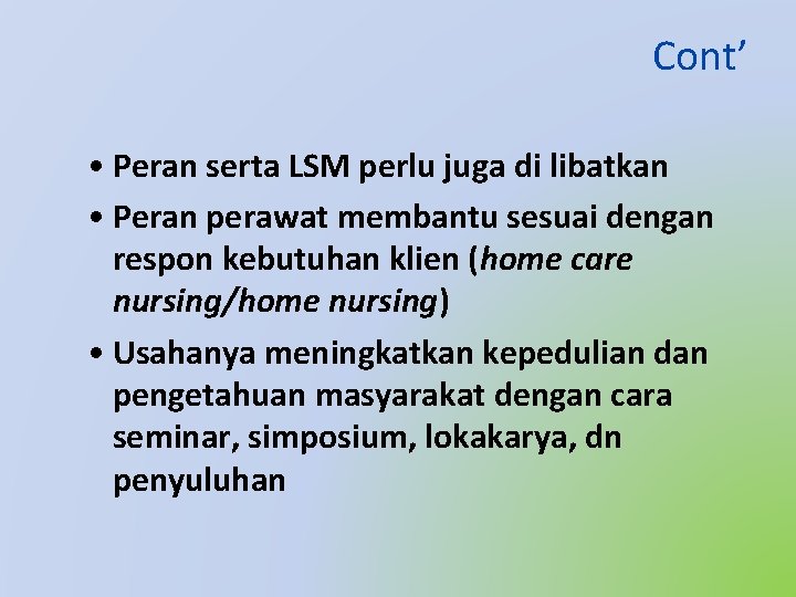 Cont’ • Peran serta LSM perlu juga di libatkan • Peran perawat membantu sesuai