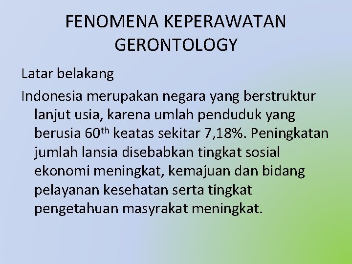 FENOMENA KEPERAWATAN GERONTOLOGY Latar belakang Indonesia merupakan negara yang berstruktur lanjut usia, karena umlah