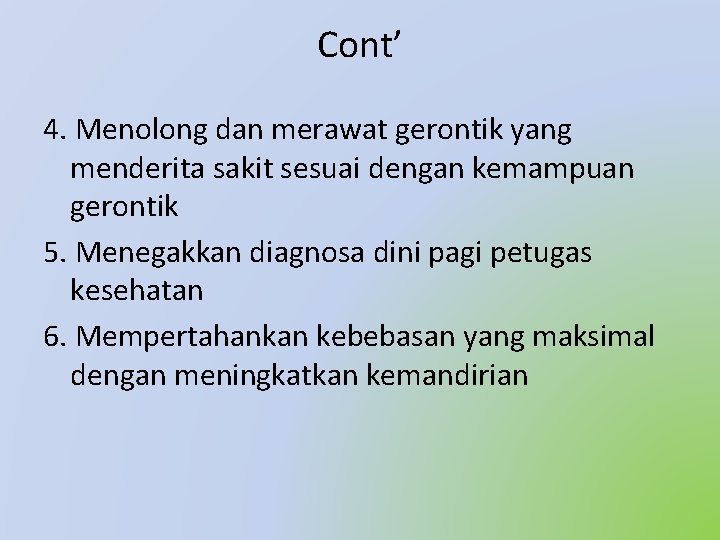 Cont’ 4. Menolong dan merawat gerontik yang menderita sakit sesuai dengan kemampuan gerontik 5.