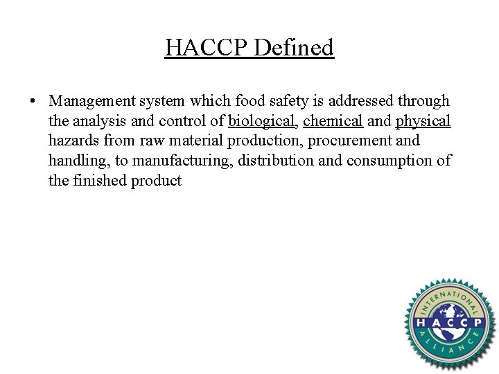 HACCP Defined • Management system which food safety is addressed through the analysis and