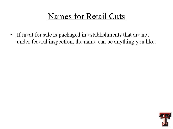 Names for Retail Cuts • If meat for sale is packaged in establishments that