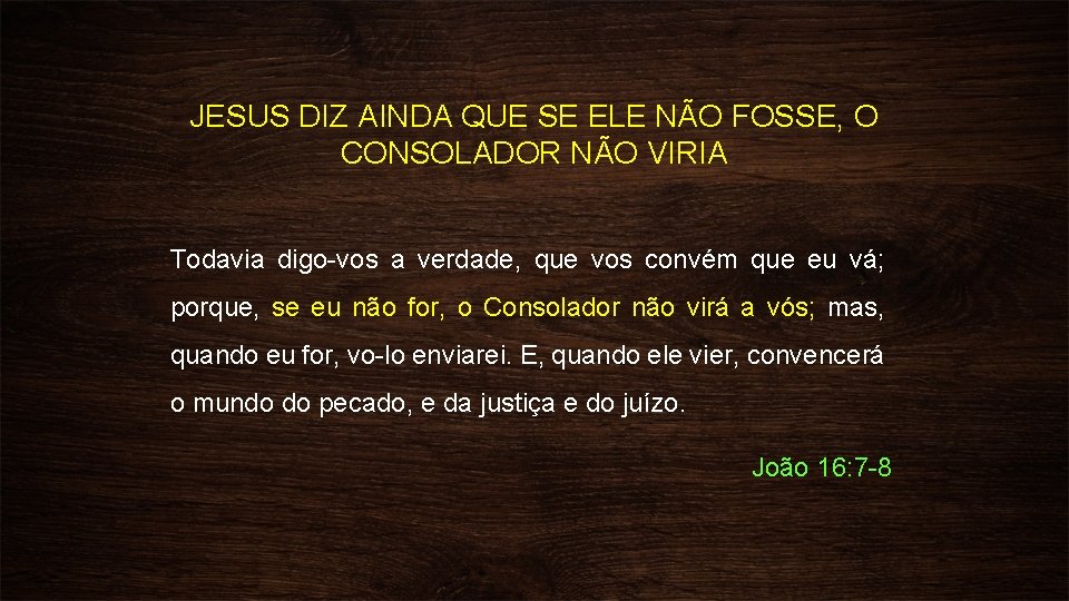 JESUS DIZ AINDA QUE SE ELE NÃO FOSSE, O CONSOLADOR NÃO VIRIA Todavia digo-vos