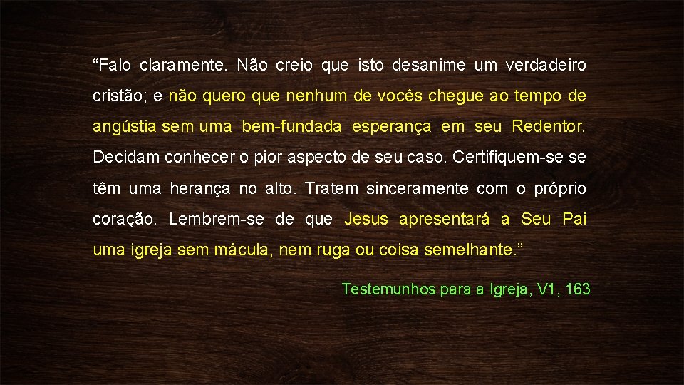 “Falo claramente. Não creio que isto desanime um verdadeiro cristão; e não quero que