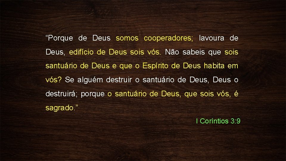 “Porque de Deus somos cooperadores; lavoura de Deus, edifício de Deus sois vós. Não