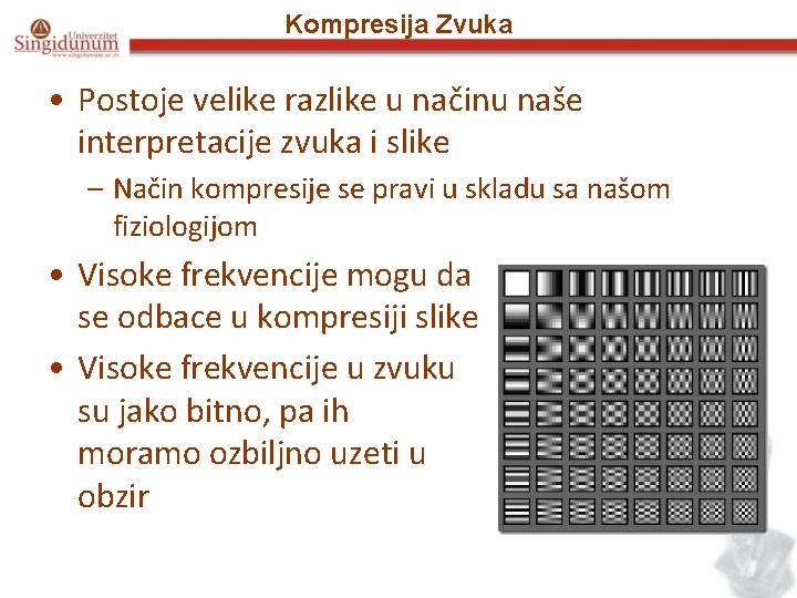 Kompresija Zvuka • Postoje velike razlike u načinu naše interpretacije zvuka i slike –