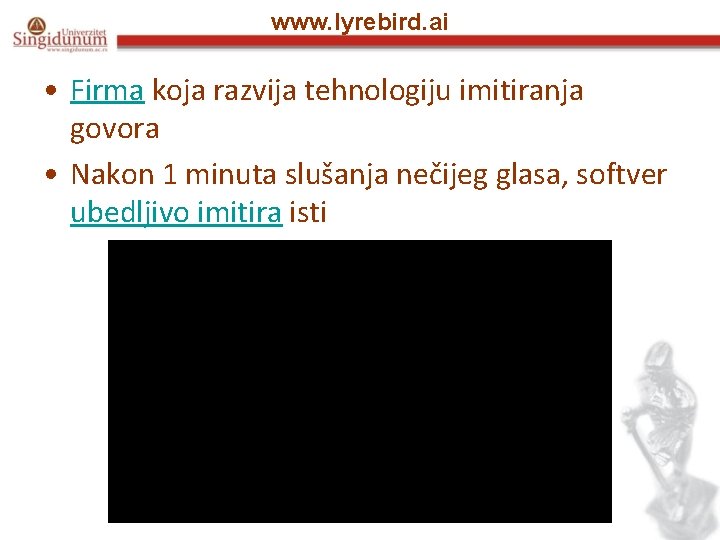 www. lyrebird. ai • Firma koja razvija tehnologiju imitiranja govora • Nakon 1 minuta