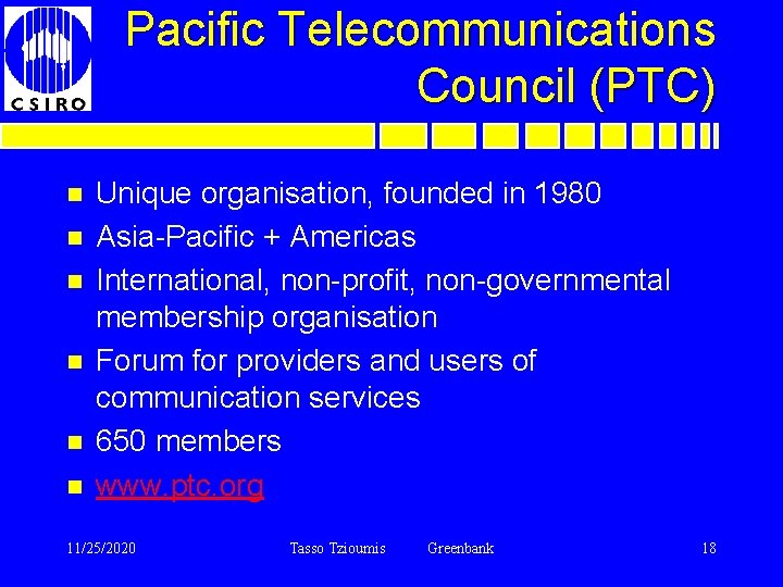 Pacific Telecommunications Council (PTC) n n n Unique organisation, founded in 1980 Asia-Pacific +