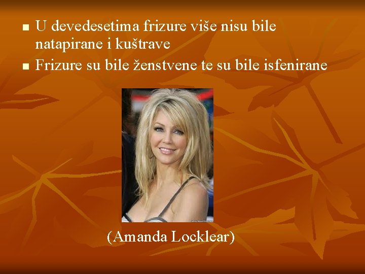 n n U devedesetima frizure više nisu bile natapirane i kuštrave Frizure su bile