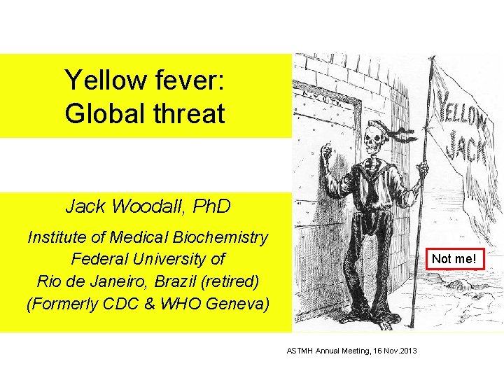 Yellow fever: Global threat Jack Woodall, Ph. D Institute of Medical Biochemistry Federal University