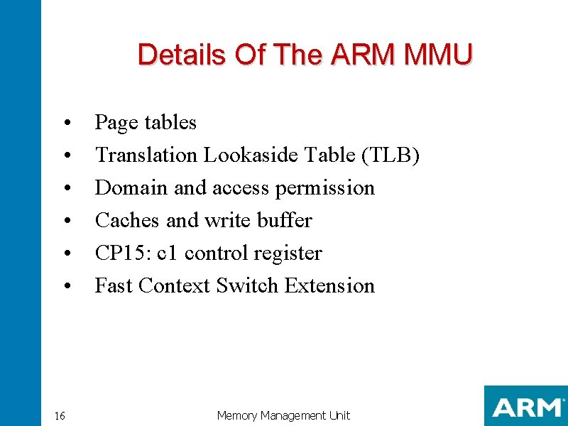 Details Of The ARM MMU • • • 16 Page tables Translation Lookaside Table