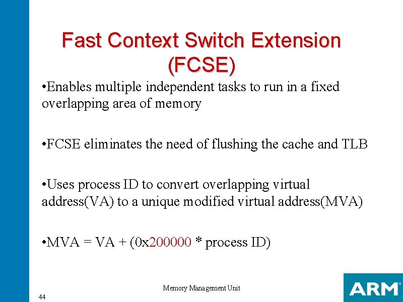 Fast Context Switch Extension (FCSE) • Enables multiple independent tasks to run in a