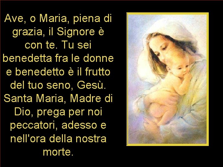 Ave, o Maria, piena di grazia, il Signore è con te. Tu sei benedetta Ave, o Maria, piena di grazia, il Signore è con te. Tu sei benedetta