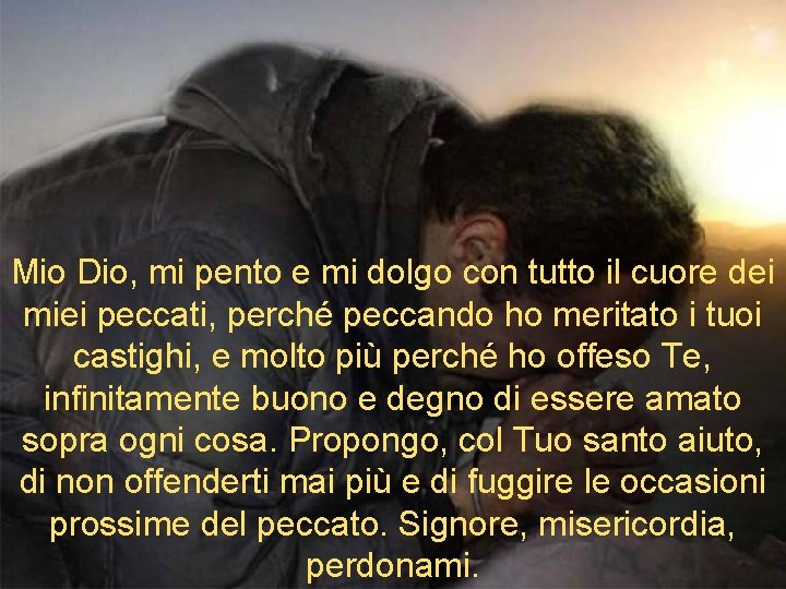 Mio Dio, mi pento e mi dolgo con tutto il cuore dei miei peccati, Mio Dio, mi pento e mi dolgo con tutto il cuore dei miei peccati,