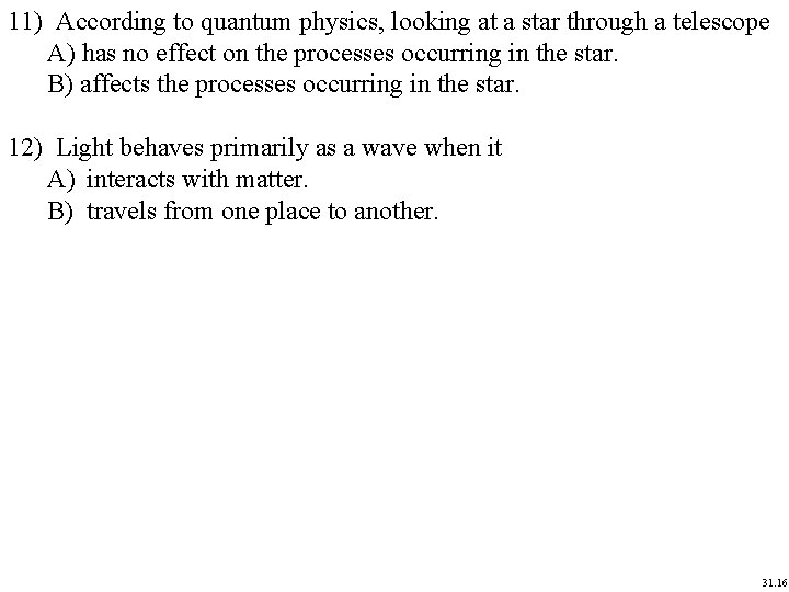 11) According to quantum physics, looking at a star through a telescope A) has 11) According to quantum physics, looking at a star through a telescope A) has