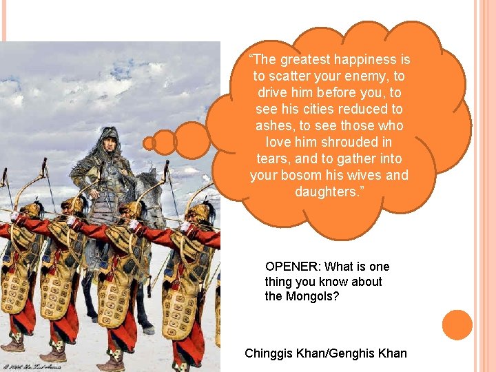 “The greatest happiness is to scatter your enemy, to drive him before you, to “The greatest happiness is to scatter your enemy, to drive him before you, to