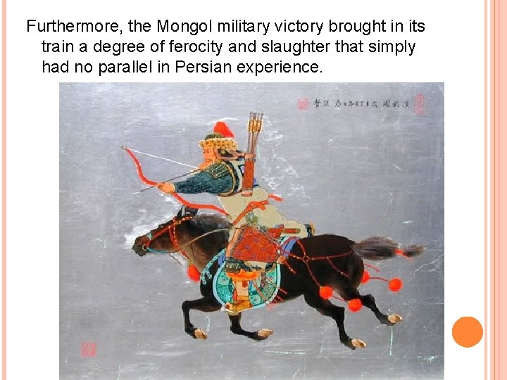 Furthermore, the Mongol military victory brought in its train a degree of ferocity and Furthermore, the Mongol military victory brought in its train a degree of ferocity and