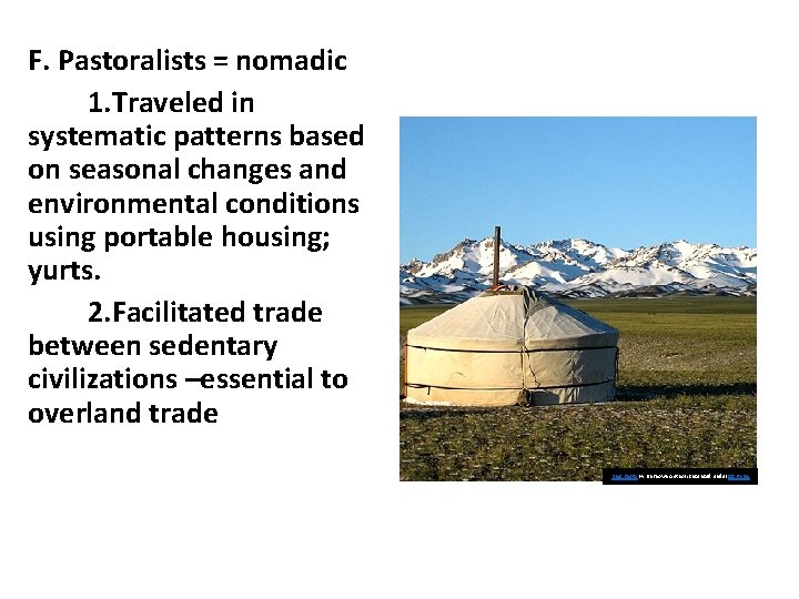 F. Pastoralists = nomadic 1. Traveled in systematic patterns based on seasonal changes and F. Pastoralists = nomadic 1. Traveled in systematic patterns based on seasonal changes and